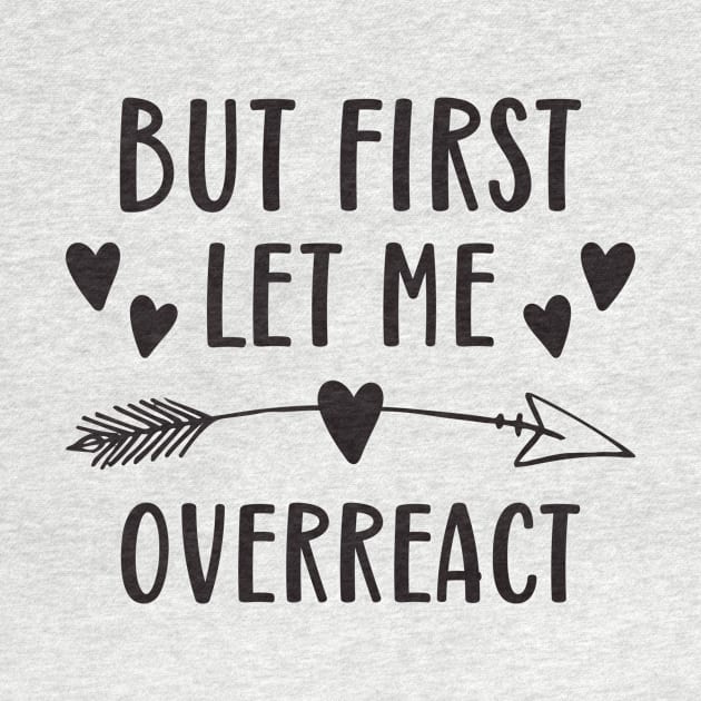 But First Let Me Overreact by teevisionshop